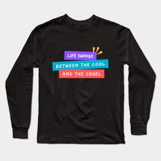 Life Swings Between the Cool and the Cruel Long Sleeve T-Shirt